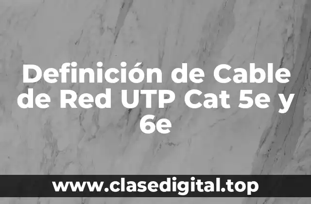 Definición de Cable de Red UTP Cat 5e y 6e