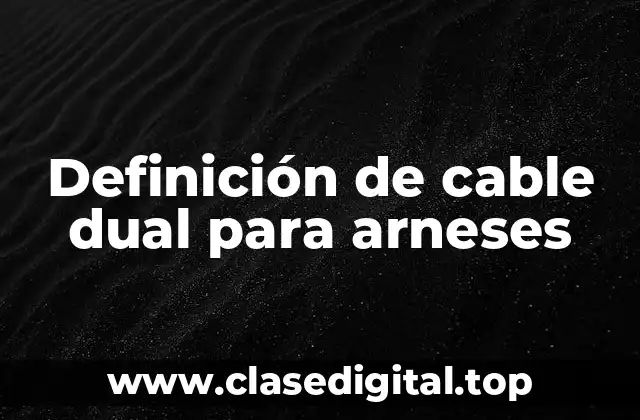 Definición de cable dual para arneses