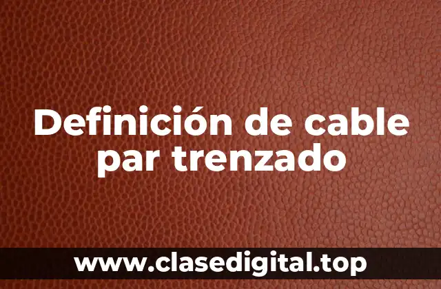 Definición de cable par trenzado