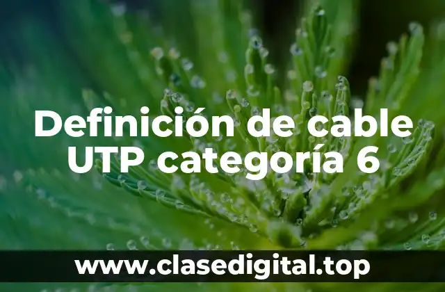 Definición de cable UTP categoría 6