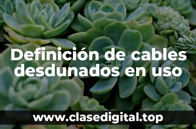 Definición de cables desdunados en uso