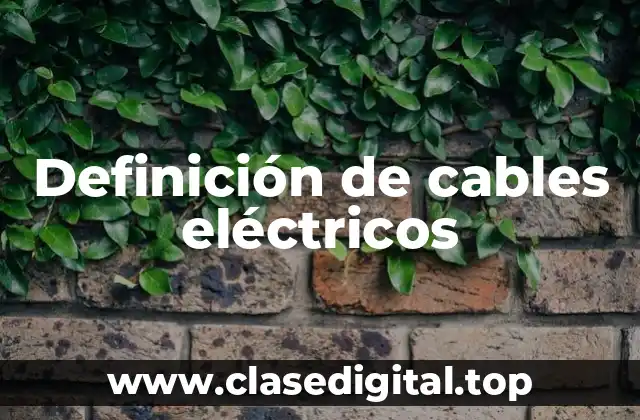 Definición técnica de cables eléctricos
