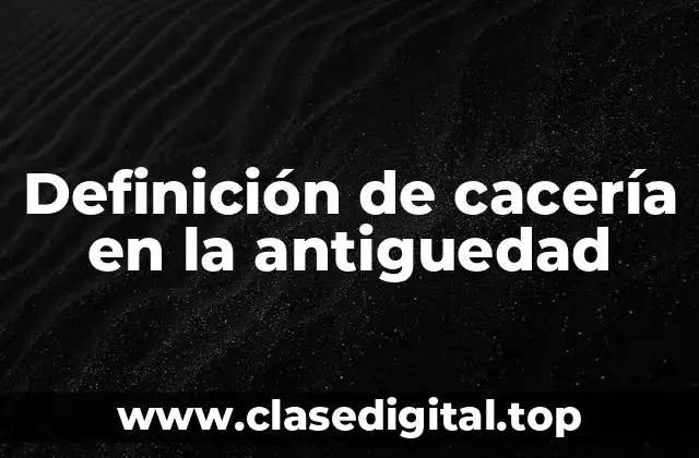 Definición de cacería en la antiguedad