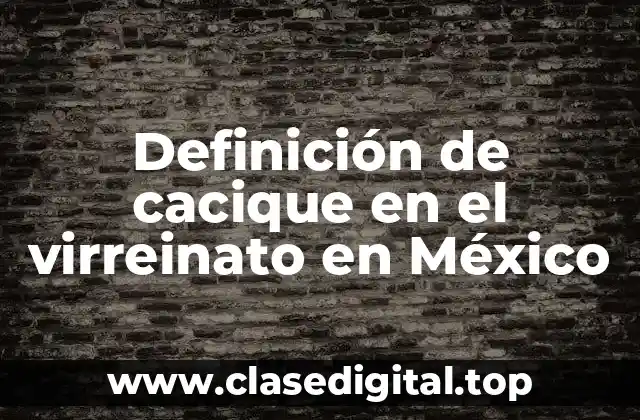 Definición de cacique en el virreinato en México