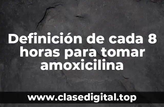 Definición de cada 8 horas para tomar amoxicilina