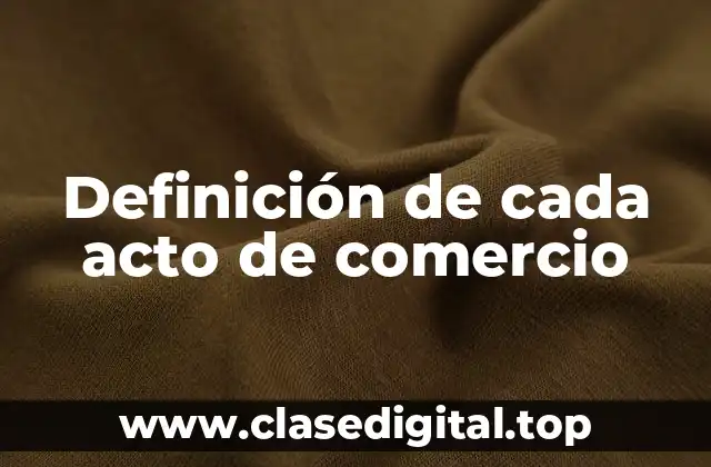 Definición de cada acto de comercio