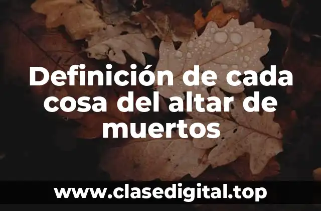 Definición de cada cosa del altar de muertos