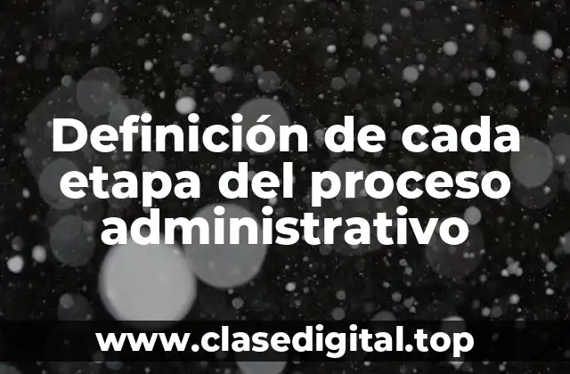 Definición de cada etapa del proceso administrativo