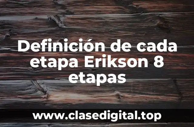 Definición de cada etapa Erikson 8 etapas