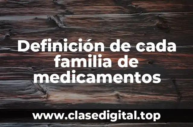 Definición de cada familia de medicamentos