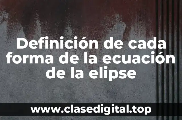 Ejemplos de cada forma de la ecuación de la elipse