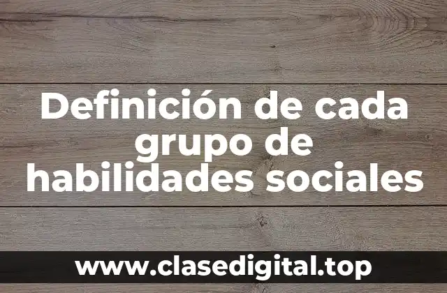 Definición de cada grupo de habilidades sociales