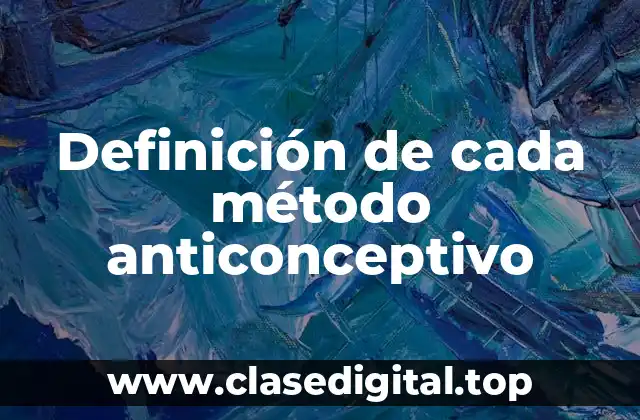 Definición de cada método anticonceptivo