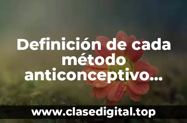Definición de cada método anticonceptivo existente