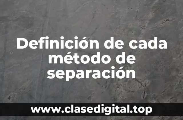 Definición de cada método de separación