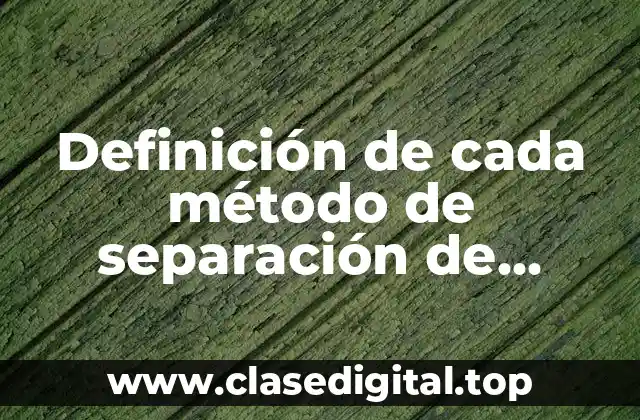 Definición de cada método de separación de mezclas