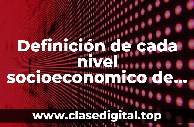 Ejemplos de cada nivel socioeconomic de México