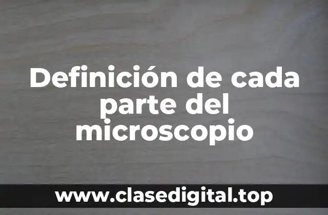 Definición de cada parte del microscopio