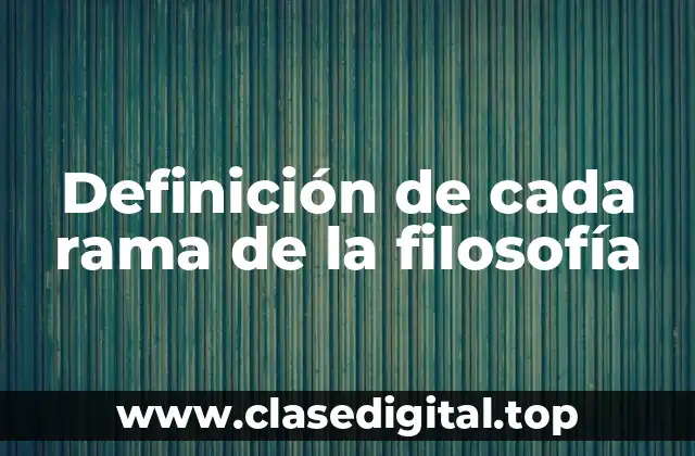 Definición de cada rama de la filosofía