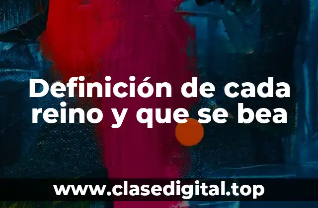 Definición de cada reino y que se bea