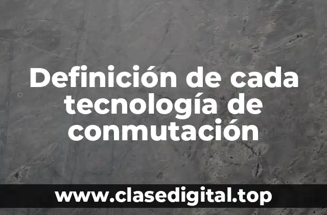 Definición de cada tecnología de conmutación