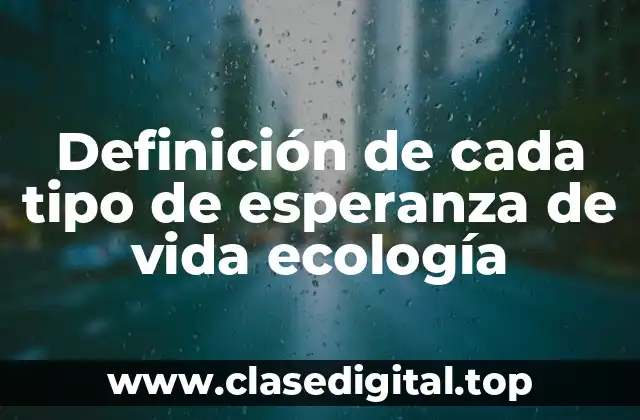 Definición de cada tipo de esperanza de vida ecología