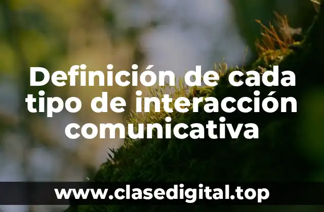Definición de cada tipo de interacción comunicativa