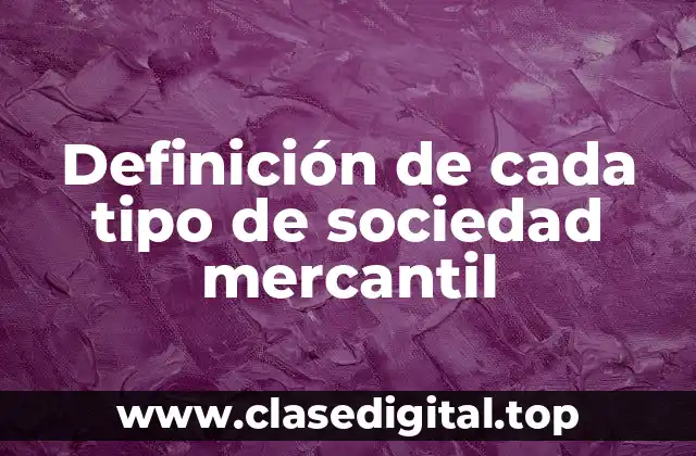 Definición técnica de cada tipo de sociedad mercantil