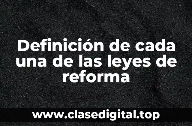 Definición de cada una de las leyes de reforma