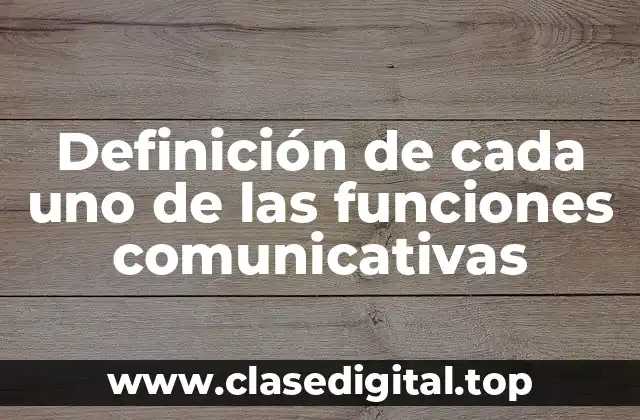Definición de cada uno de las funciones comunicativas