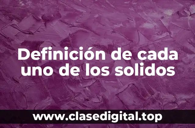 Definición de cada uno de los solidos