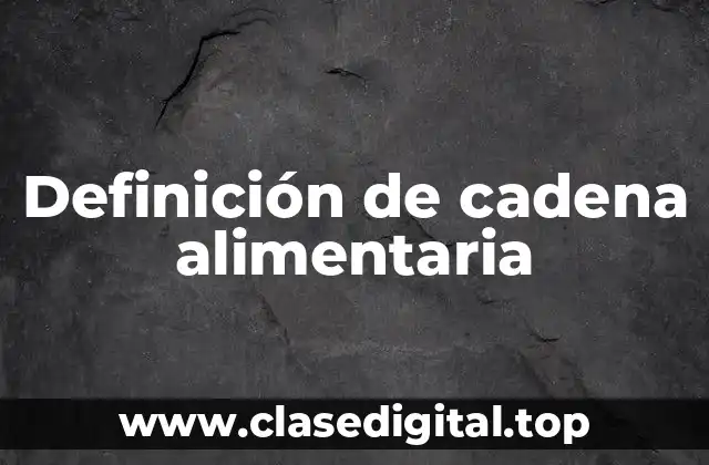 Definición técnica de cadena alimentaria