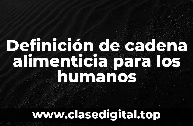 Definición de cadena alimenticia para los humanos