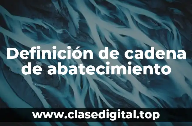 Definición de cadena de abatecimiento