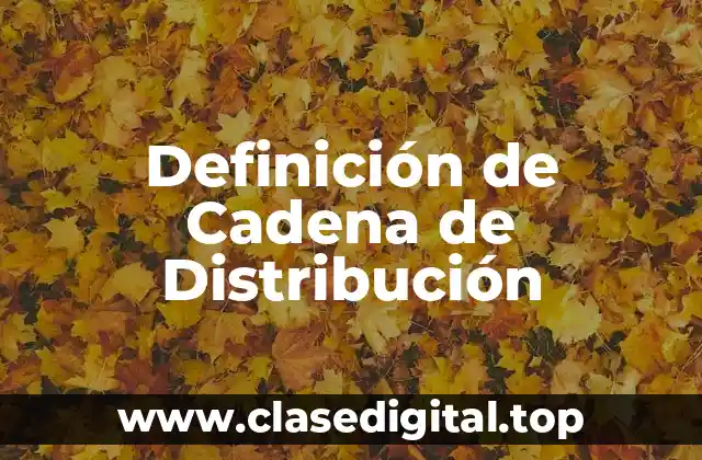 Definición de Cadena de Distribución