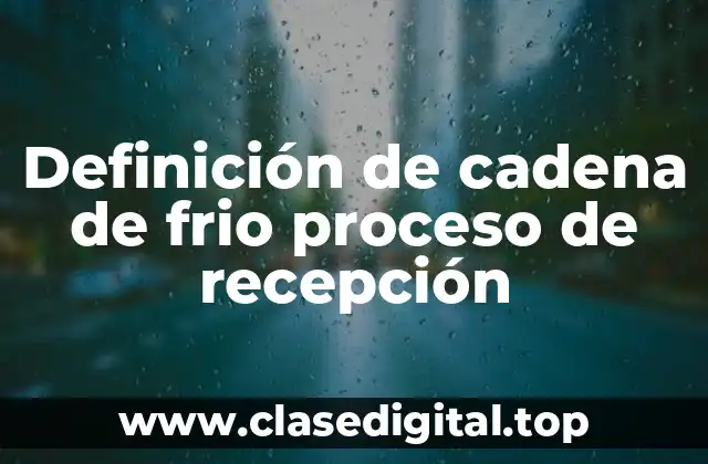 Definición de cadena de frio proceso de recepción