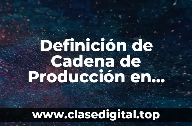 Definición de Cadena de Producción en México