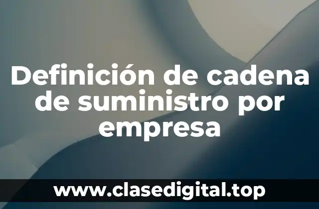 Definición de cadena de suministro por empresa