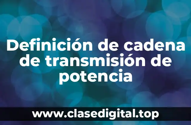 Definición de cadena de transmisión de potencia