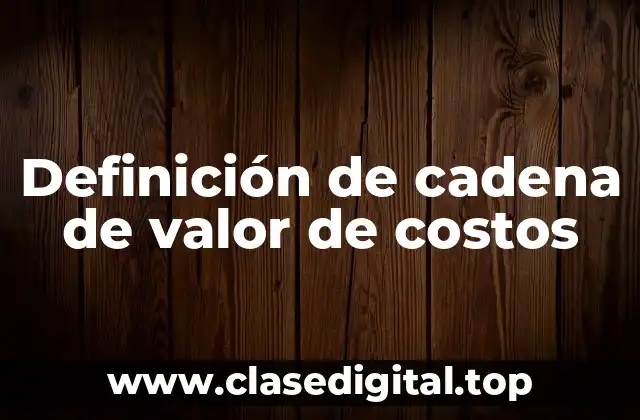 Definición de cadena de valor de costos