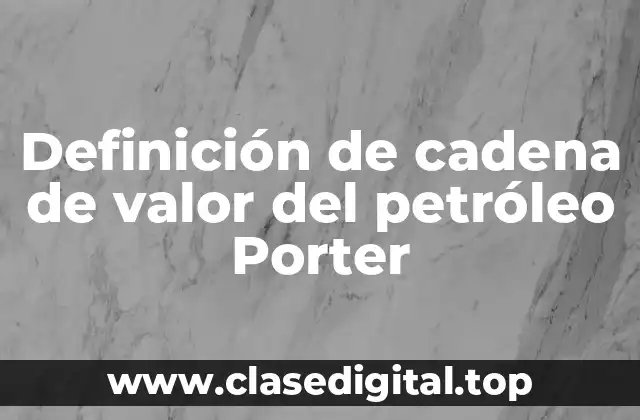 Ejemplos de cadena de valor del petróleo Porter