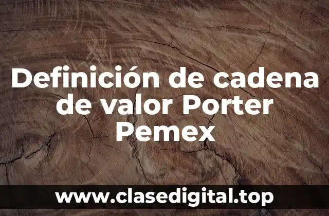 Definición de cadena de valor Porter Pemex
