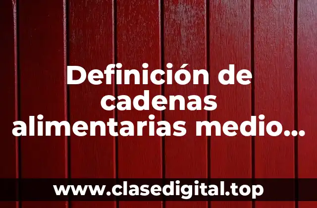 Definición de cadenas alimentarias medio terrestre forma lineal