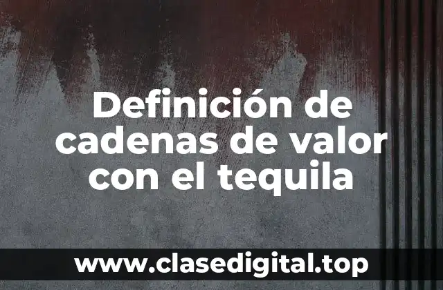 Ejemplos de cadenas de valor con el tequila