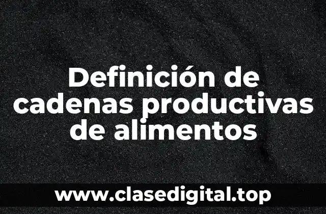 Definición de cadenas productivas de alimentos