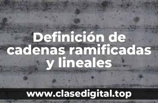 Definición de cadenas ramificadas y lineales