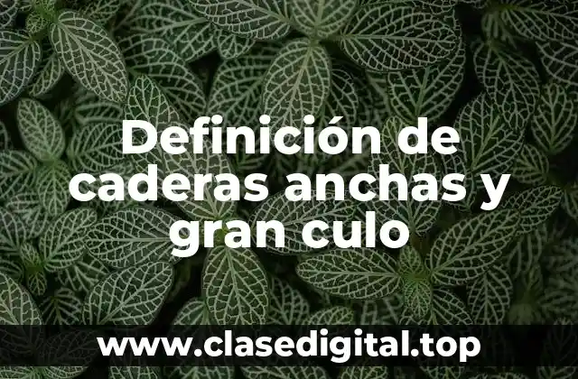 Definición de caderas anchas y gran culo