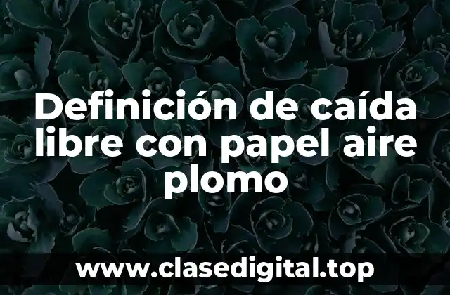 Definición de caída libre con papel aire plomo