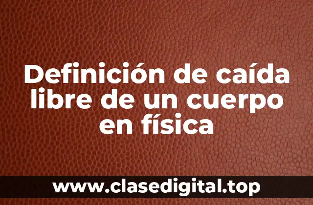 Definición técnica de caída libre de un cuerpo en física