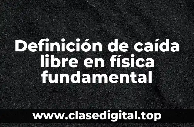 Definición de caída libre en física fundamental